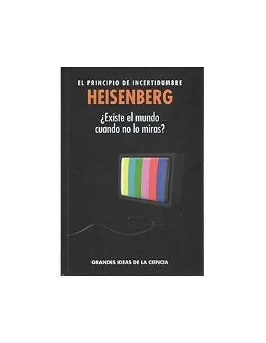 HEISENBERG EL PRINCIPIO DE INCERTIDUMBRE