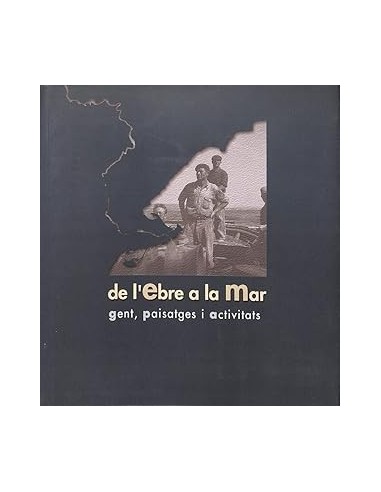 DE L´EBRE A LA MAR gent,paisatges i...