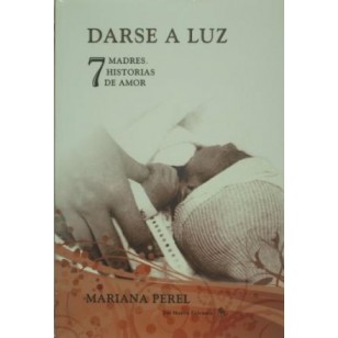 DARSE A LUZ 7 madres. 7 historias de...