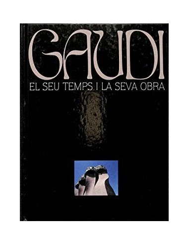 GAUDÍ, EL SEU TEMPS I LA SEVA OBRA